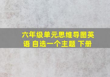 六年级单元思维导图英语 自选一个主题 下册